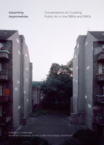 Assuming Asymmetries (Conversations on Curating Public Art Projects in the 1980s and 1990s) by CuratorLab, 9783956796128