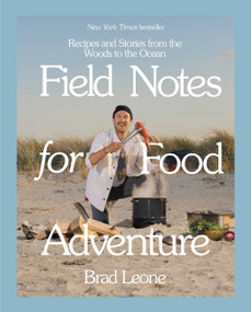 Field Notes for Food Adventure (Recipes and Stories from the Woods to the Ocean) by Brad Leone, 9780316497350
