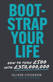 Bootstrap Your Life (How to turn £500 into £350 million) by Oliver Cookson, 9780349429199