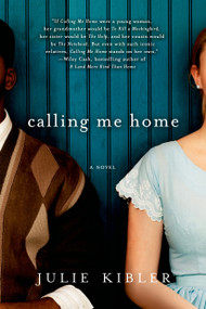 Calling Me Home (A Novel) by Julie Kibler, 9781250020437