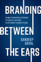 Branding Between the Ears: Using Cognitive Science to Build Lasting Customer Connections by Sandeep Dayal, 9781264269846