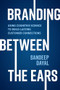 Branding Between the Ears: Using Cognitive Science to Build Lasting Customer Connections by Sandeep Dayal, 9781264269846