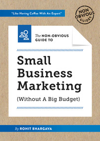 The Non-Obvious Guide to Small Business Marketing (Without a Big Budget) by Rohit Bhargava, 9781940858609