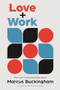 Love and Work (How to Find What You Love, Love What You Do, and Do It for the Rest of Your Life) by Marcus Buckingham, 9781647821234