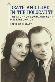 Death and Love in the Holocaust (The Story of Sonja and Kurt Messerschmidt) by Steve Hochstadt, 9781644696941