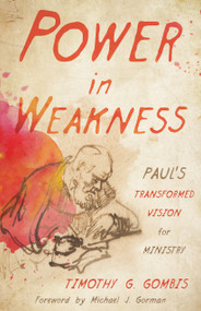 Power in Weakness (Paul's Transformed Vision for Ministry) by Timothy G. Gombis, Michael J. Gorman, 9780802871251