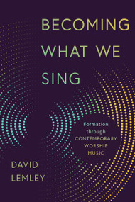 Becoming What We Sing (Formation through Contemporary Worship Music) by David Lemley, 9780802874085