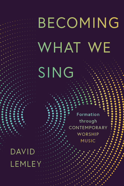 Becoming What We Sing (Formation through Contemporary Worship Music) by David Lemley, 9780802874085