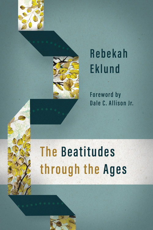 The Beatitudes through the Ages by Rebekah Eklund, Dale C. Allison, 9780802876508