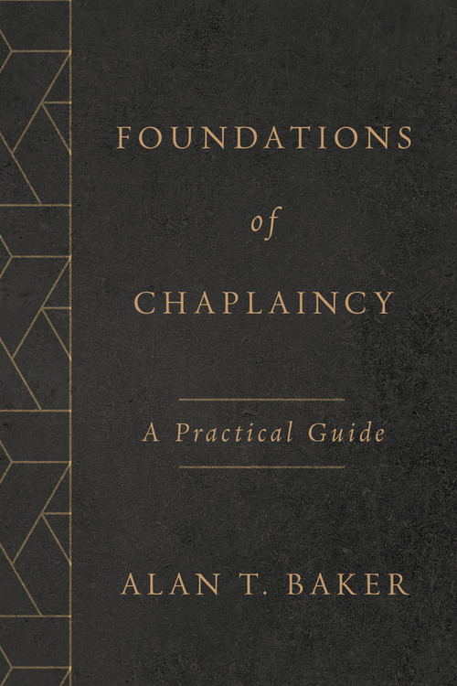 Foundations of Chaplaincy (A Practical Guide) by Alan T. Baker, 9780802877499