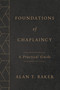 Foundations of Chaplaincy (A Practical Guide) by Alan T. Baker, 9780802877499