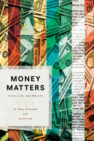 Money Matters (Faith, Life, and Wealth) by R. Paul Stevens, Clive Lim, 9780802877512