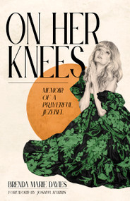 On Her Knees (Memoir of a Prayerful Jezebel) by Brenda Marie Davies, Joshua Harris, 9780802878533