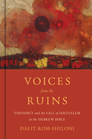 Voices from the Ruins (Theodicy and the Fall of Jerusalem in the Hebrew Bible) by Dalit Rom-Shiloni, 9780802878601