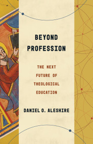 Beyond Profession (The Next Future of Theological Education) by Daniel O. Aleshire, 9780802878755