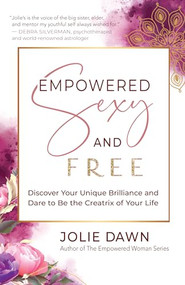 Empowered, Sexy, and Free (Discover Your Unique Brilliance and Dare to Be the Creatrix of Your Life) by Jolie Dawn, 9781608686643