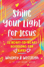 Shine Your Light for Jesus (52 Heart-to-Heart Devotions for Girls) by KariAnne  Wood, Westleigh Wood, Whitney Wood, 9780736974103