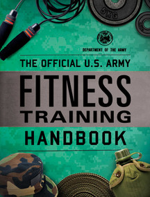 The Official U.S. Army Fitness Training Handbook by Department of the Army, 9781493065493