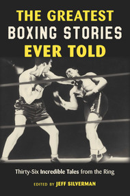 The Greatest Boxing Stories Ever Told (Thirty-Six Incredible Tales from the Ring) - 9781493065462 by Jeff Silverman, 9781493065462