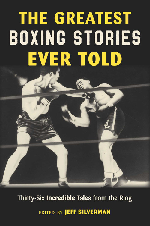 The Greatest Boxing Stories Ever Told (Thirty-Six Incredible Tales from the Ring) - 9781493065462 by Jeff Silverman, 9781493065462