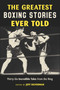 The Greatest Boxing Stories Ever Told (Thirty-Six Incredible Tales from the Ring) - 9781493065462 by Jeff Silverman, 9781493065462