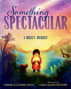 Something Spectacular (A Rock's Journey) by Carmela Coyle, Carly Allen-Fletcher, 9781493065684