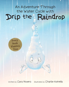 An Adventure Through the Water Cycle with Drip the Raindrop by Cara Moyers, Charlie Astrella, 9781486721085