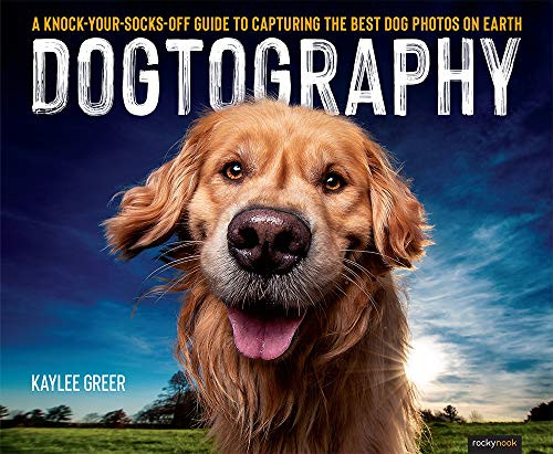 Dogtography (A Knock-Your-Socks-Off Guide to Capturing the Best Dog Photos on Earth) by Kaylee Greer, 9781681986470