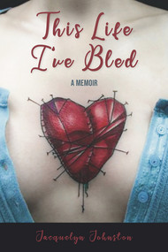 This Life I've Bled (A Memoir) by Jacquelyn Johnston, 9781772582475