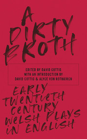 A Dirty Broth (Early-Twentieth-Century Welsh Plays in English) by David Cottis, 9781912681716