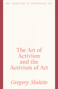 The Art of Activism and the Activism of Art by Gregory Sholette, 9781848224414