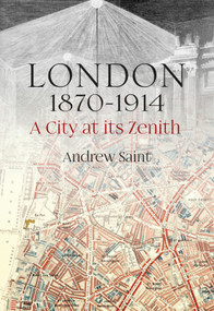 London 1870-1914 (A City at its Zenith) by Andrew Saint, Andrew Saint, 9781848224650