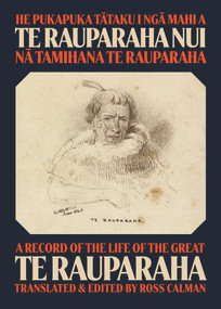 He Pukapuka Tataku i Nga Mahi a Te Rauparaha Nui / A Record of the Life of the Great Te Rauparaha by Ross Calman, Tamihana Te Rauparaha, 9781869409203