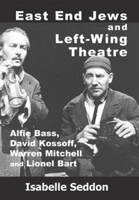 East End Jews and Left-Wing Theatre (Alfie Bass, David Kossoff, Warren Mitchell and Lionel Bart) by Isabelle Seddon, 9781912676880