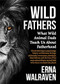 Wild Fathers (What Wild Animal Dads Teach Us About Fatherhood) by Erna Walraven, 9781925546729