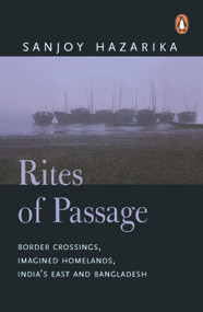 Rites Of Passage (Border Corssisngs, Imagined Homelands, India's East and Bangladesh) by Hazarika Sanjoy, 9780141004228