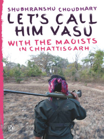 Let's Call Him Vasu (With The Maoists In Chhattisgarh) by Choudhary Musta, 9780143067573