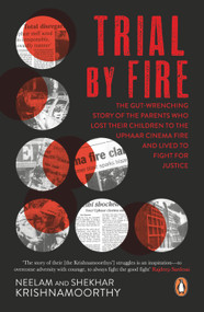 Trial by Fire (The Tragic Tale of the Uphaar Fire Tragedy) by Neelam Krishnamoorthy, 9780143425830