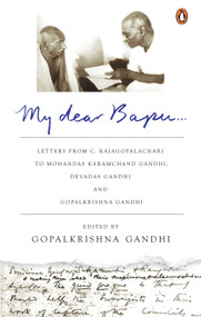 My Dear Bapu (Letters From C. Rajagopalachari to Mohandas Karamchand Gandhi, Devadas Gandhi and Gopalkrishna Gandhi) by Gopalkrishna Gandhi, 9780143428886