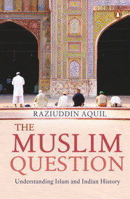 Muslim Question (Understanding Islam And Indian History) by Raziuddin Aquil, 9780143428916