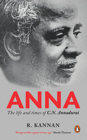 Anna (Life And Times Of C.N. Annadurai) by R KANNAN, 9780143429036