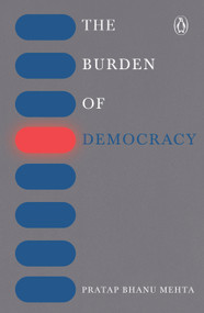 Burden Of Democracy by Pratap Bhanu Mehta, 9780143441038