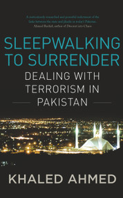 Sleepwalking to Surrender (Dealing with Terrorism in Pakistan) by Khaled Ahmed, 9780670088966