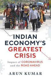 Indian Economy's Greatest Crisis (Impact of Coronavirus and the Road Ahead) by Arun Kumar, 9780670094554