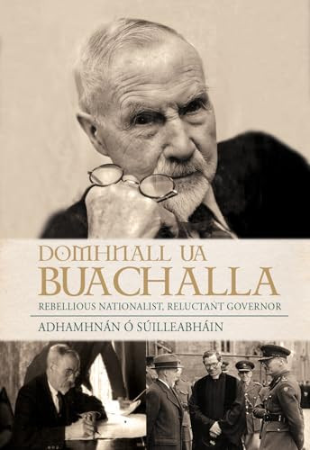 Domhnall Ua Buachalla (Rebellious Nationalist, Reluctant Governor) by Adhamhnan O' Suilleabhain, 9781785370069