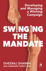 Swinging the Mandate (Developing and Managing a Winning Campaign) by Dheeraj Sharma, 9788184007602
