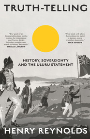Truth-Telling (History, Sovereignty and the Uluru Statement) by Henry Reynolds, 9781742236940
