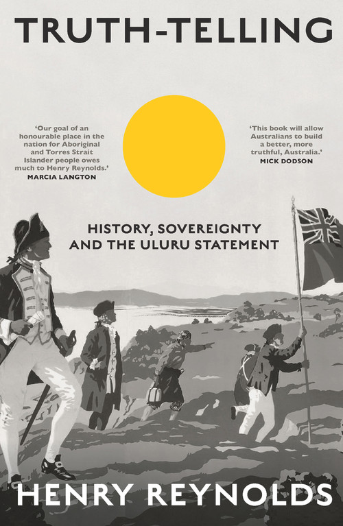 Truth-Telling (History, Sovereignty and the Uluru Statement) by Henry Reynolds, 9781742236940