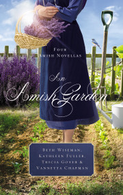 An Amish Garden (Four Amish Novellas) by Beth Wiseman, Kathleen Fuller, Tricia Goyer, Vannetta Chapman, 9780718097660