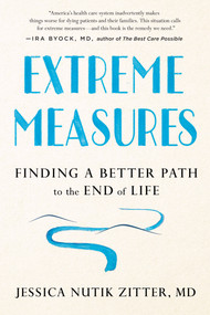 Extreme Measures (Finding a Better Path to the End of Life) - 9780525533412 by Dr. Jessica Nutik Zitter, M.D., 9780525533412